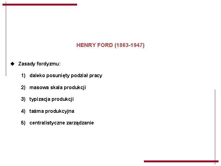 HENRY FORD (1863 -1947) u Zasady fordyzmu: 1) daleko posunięty podział pracy 2) masowa HENRY FORD (1863 -1947) u Zasady fordyzmu: 1) daleko posunięty podział pracy 2) masowa