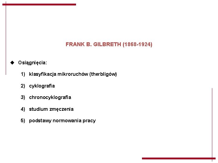 FRANK B. GILBRETH (1868 -1924) u Osiągnięcia: 1) klasyfikacja mikroruchów (therbligów) 2) cyklografia 3) FRANK B. GILBRETH (1868 -1924) u Osiągnięcia: 1) klasyfikacja mikroruchów (therbligów) 2) cyklografia 3)