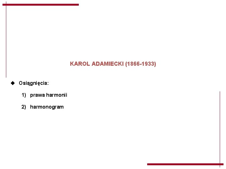 KAROL ADAMIECKI (1866 -1933) u Osiągnięcia: 1) prawa harmonii 2) harmonogram KAROL ADAMIECKI (1866 -1933) u Osiągnięcia: 1) prawa harmonii 2) harmonogram