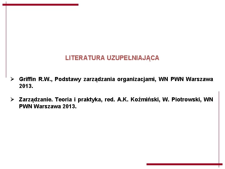 LITERATURA UZUPEŁNIAJĄCA Ø Griffin R. W. , Podstawy zarządzania organizacjami, WN PWN Warszawa 2013. LITERATURA UZUPEŁNIAJĄCA Ø Griffin R. W. , Podstawy zarządzania organizacjami, WN PWN Warszawa 2013.