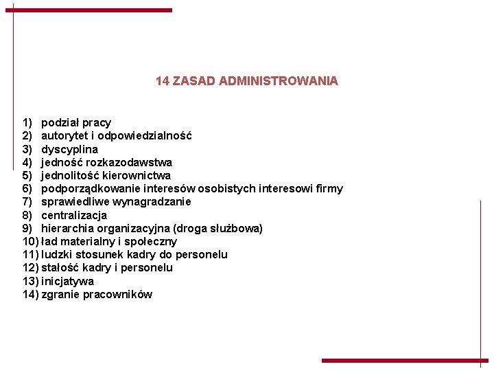 14 ZASAD ADMINISTROWANIA 1) podział pracy 2) autorytet i odpowiedzialność 3) dyscyplina 4) jedność 14 ZASAD ADMINISTROWANIA 1) podział pracy 2) autorytet i odpowiedzialność 3) dyscyplina 4) jedność