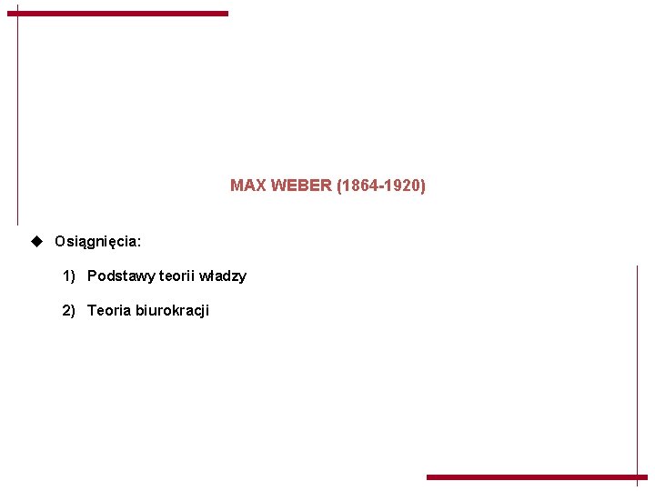 MAX WEBER (1864 -1920) u Osiągnięcia: 1) Podstawy teorii władzy 2) Teoria biurokracji MAX WEBER (1864 -1920) u Osiągnięcia: 1) Podstawy teorii władzy 2) Teoria biurokracji