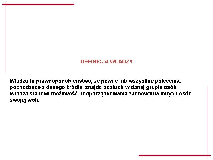 DEFINICJA WŁADZY Władza to prawdopodobieństwo, że pewne lub wszystkie polecenia, pochodzące z danego źródła, DEFINICJA WŁADZY Władza to prawdopodobieństwo, że pewne lub wszystkie polecenia, pochodzące z danego źródła,