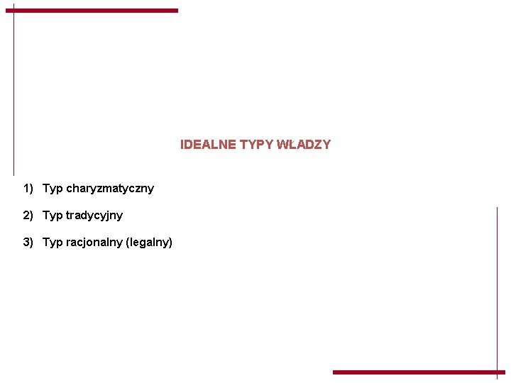 IDEALNE TYPY WŁADZY 1) Typ charyzmatyczny 2) Typ tradycyjny 3) Typ racjonalny (legalny) IDEALNE TYPY WŁADZY 1) Typ charyzmatyczny 2) Typ tradycyjny 3) Typ racjonalny (legalny)
