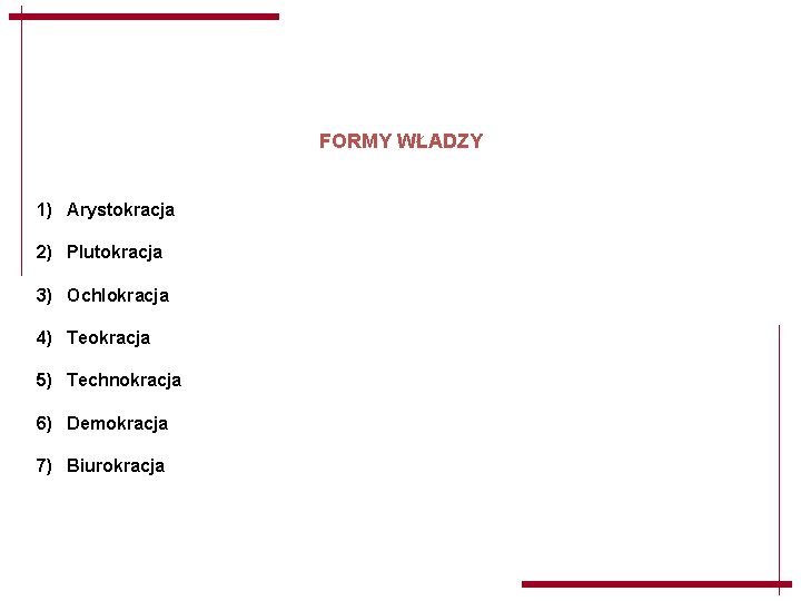 FORMY WŁADZY 1) Arystokracja 2) Plutokracja 3) Ochlokracja 4) Teokracja 5) Technokracja 6) Demokracja FORMY WŁADZY 1) Arystokracja 2) Plutokracja 3) Ochlokracja 4) Teokracja 5) Technokracja 6) Demokracja