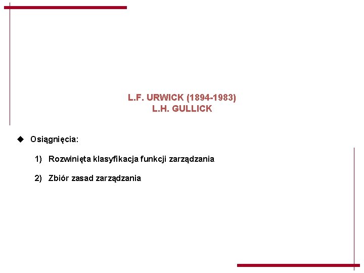 L. F. URWICK (1894 -1983) L. H. GULLICK u Osiągnięcia: 1) Rozwinięta klasyfikacja funkcji L. F. URWICK (1894 -1983) L. H. GULLICK u Osiągnięcia: 1) Rozwinięta klasyfikacja funkcji
