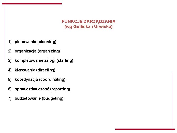 FUNKCJE ZARZĄDZANIA (wg Gullicka i Urwicka) 1) planowanie (planning) 2) organizacja (organizing) 3) kompletowanie FUNKCJE ZARZĄDZANIA (wg Gullicka i Urwicka) 1) planowanie (planning) 2) organizacja (organizing) 3) kompletowanie