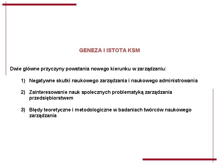 GENEZA I ISTOTA KSM Dwie główne przyczyny powstania nowego kierunku w zarządzaniu: 1) Negatywne GENEZA I ISTOTA KSM Dwie główne przyczyny powstania nowego kierunku w zarządzaniu: 1) Negatywne