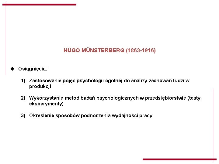 HUGO MÜNSTERBERG (1863 -1916) u Osiągnięcia: 1) Zastosowanie pojęć psychologii ogólnej do analizy zachowań HUGO MÜNSTERBERG (1863 -1916) u Osiągnięcia: 1) Zastosowanie pojęć psychologii ogólnej do analizy zachowań