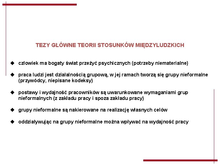 TEZY GŁÓWNE TEORII STOSUNKÓW MIĘDZYLUDZKICH u człowiek ma bogaty świat przeżyć psychicznych (potrzeby niematerialne) TEZY GŁÓWNE TEORII STOSUNKÓW MIĘDZYLUDZKICH u człowiek ma bogaty świat przeżyć psychicznych (potrzeby niematerialne)