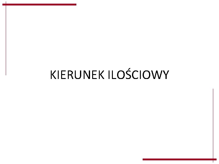 KIERUNEK ILOŚCIOWY KIERUNEK ILOŚCIOWY