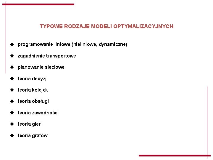 TYPOWE RODZAJE MODELI OPTYMALIZACYJNYCH u programowanie liniowe (nieliniowe, dynamiczne) u zagadnienie transportowe u planowanie TYPOWE RODZAJE MODELI OPTYMALIZACYJNYCH u programowanie liniowe (nieliniowe, dynamiczne) u zagadnienie transportowe u planowanie