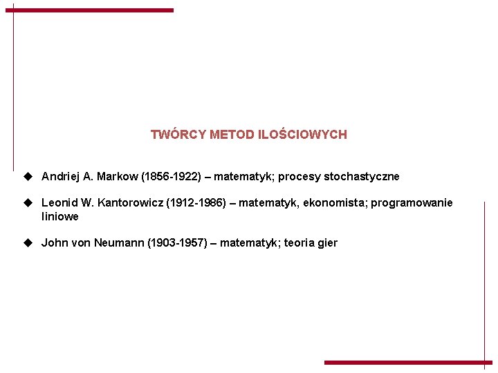 TWÓRCY METOD ILOŚCIOWYCH u Andriej A. Markow (1856 -1922) – matematyk; procesy stochastyczne u TWÓRCY METOD ILOŚCIOWYCH u Andriej A. Markow (1856 -1922) – matematyk; procesy stochastyczne u