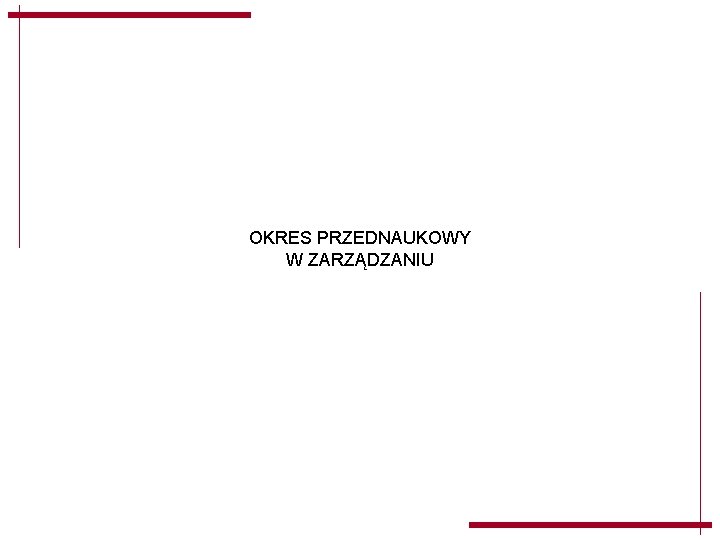 OKRES PRZEDNAUKOWY W ZARZĄDZANIU OKRES PRZEDNAUKOWY W ZARZĄDZANIU