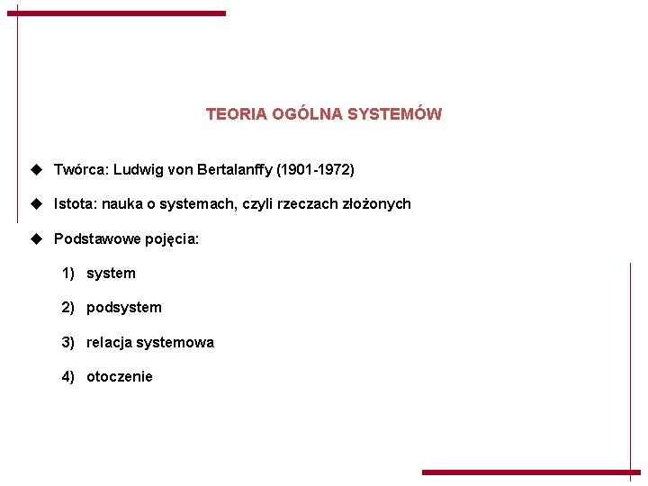 TEORIA OGÓLNA SYSTEMÓW u Twórca: Ludwig von Bertalanffy (1901 -1972) u Istota: nauka o TEORIA OGÓLNA SYSTEMÓW u Twórca: Ludwig von Bertalanffy (1901 -1972) u Istota: nauka o