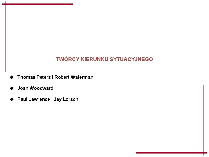 TWÓRCY KIERUNKU SYTUACYJNEGO u Thomas Peters i Robert Waterman u Joan Woodward u Paul TWÓRCY KIERUNKU SYTUACYJNEGO u Thomas Peters i Robert Waterman u Joan Woodward u Paul