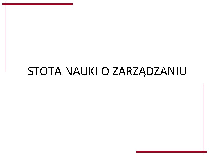 ISTOTA NAUKI O ZARZĄDZANIU ISTOTA NAUKI O ZARZĄDZANIU