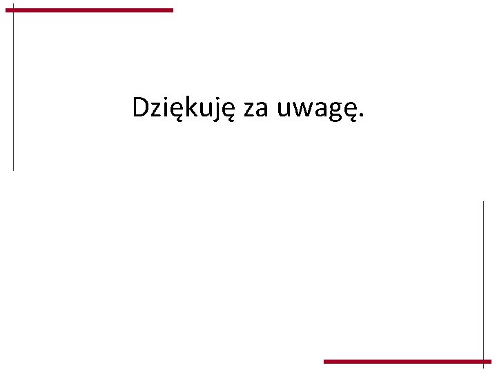 Dziękuję za uwagę. Dziękuję za uwagę.