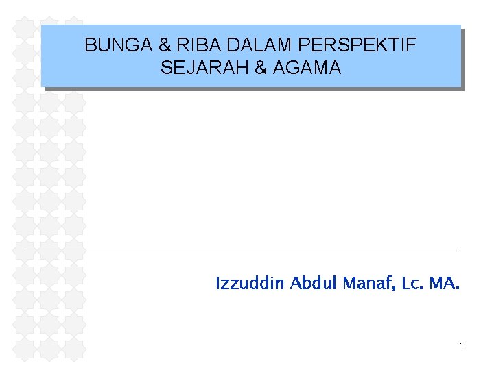 BUNGA & RIBA DALAM PERSPEKTIF SEJARAH & AGAMA Izzuddin Abdul Manaf, Lc. MA. 1