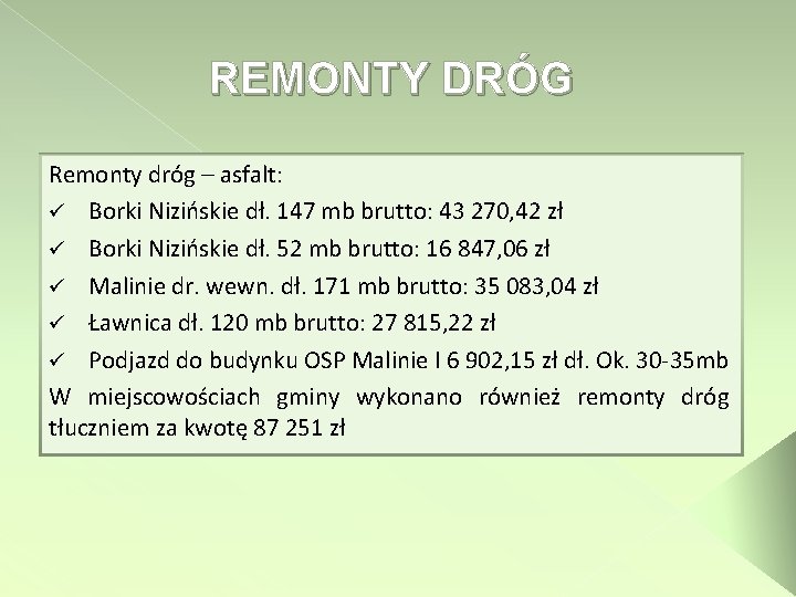 REMONTY DRÓG Remonty dróg – asfalt: ü Borki Nizińskie dł. 147 mb brutto: 43