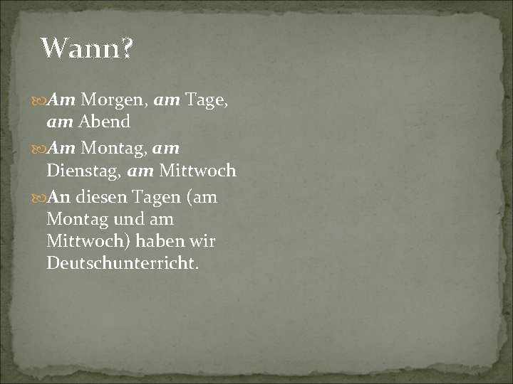 Wann? Am Morgen, am Tage, am Abend Am Montag, am Dienstag, am Mittwoch An