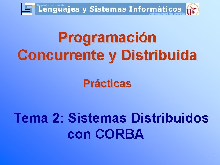 Programación Concurrente y Distribuida Prácticas Tema 2: Sistemas Distribuidos con CORBA 1 