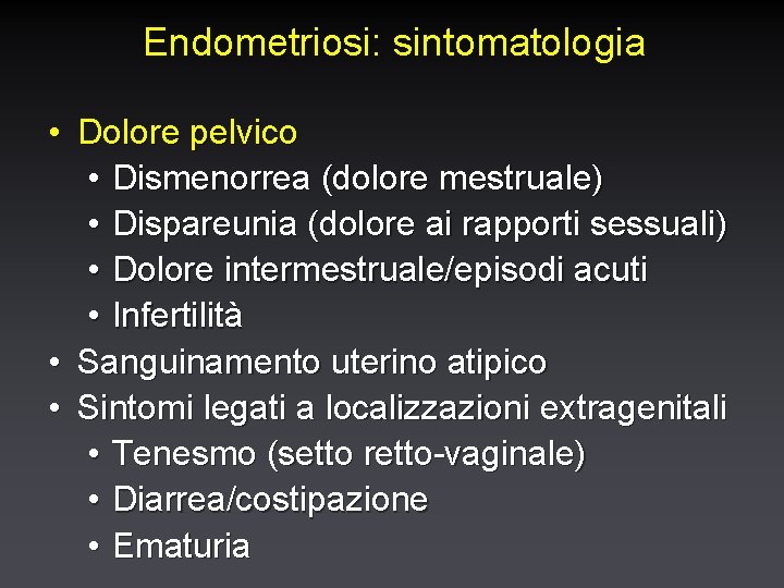 Endometriosi: sintomatologia • Dolore pelvico • Dismenorrea (dolore mestruale) • Dispareunia (dolore ai rapporti