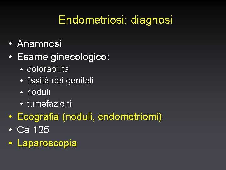 Endometriosi: diagnosi • Anamnesi • Esame ginecologico: • • dolorabilità fissità dei genitali noduli