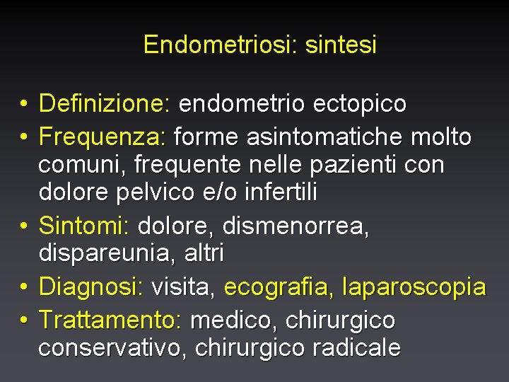 Endometriosi: sintesi • Definizione: endometrio ectopico • Frequenza: forme asintomatiche molto comuni, frequente nelle