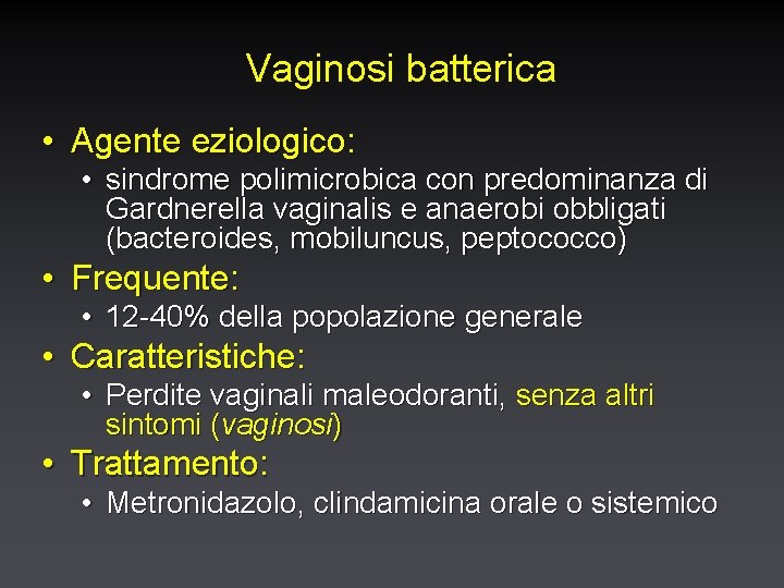 Vaginosi batterica • Agente eziologico: • sindrome polimicrobica con predominanza di Gardnerella vaginalis e