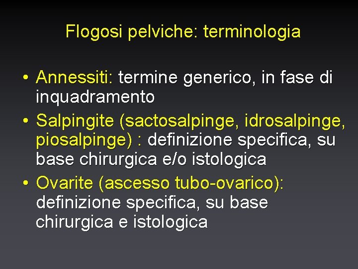 Flogosi pelviche: terminologia • Annessiti: termine generico, in fase di inquadramento • Salpingite (sactosalpinge,