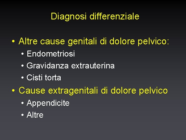 Diagnosi differenziale • Altre cause genitali di dolore pelvico: • • • Endometriosi Gravidanza