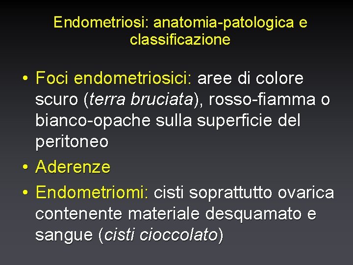 Endometriosi: anatomia-patologica e classificazione • Foci endometriosici: aree di colore scuro (terra bruciata), rosso-fiamma