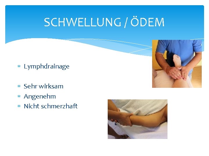 SCHWELLUNG / ÖDEM Lymphdrainage Sehr wirksam Angenehm Nicht schmerzhaft SCHWELLUNG / ÖDEM Lymphdrainage Sehr wirksam Angenehm Nicht schmerzhaft