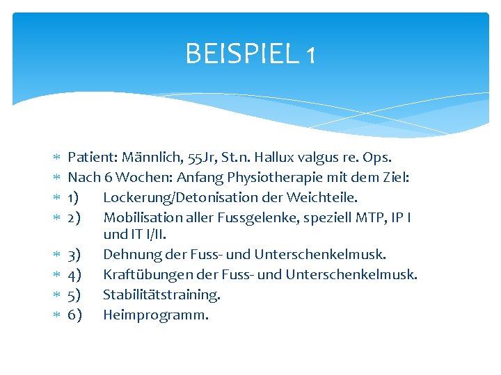 BEISPIEL 1 Patient: Männlich, 55 Jr, St. n. Hallux valgus re. Ops. Nach 6 BEISPIEL 1 Patient: Männlich, 55 Jr, St. n. Hallux valgus re. Ops. Nach 6