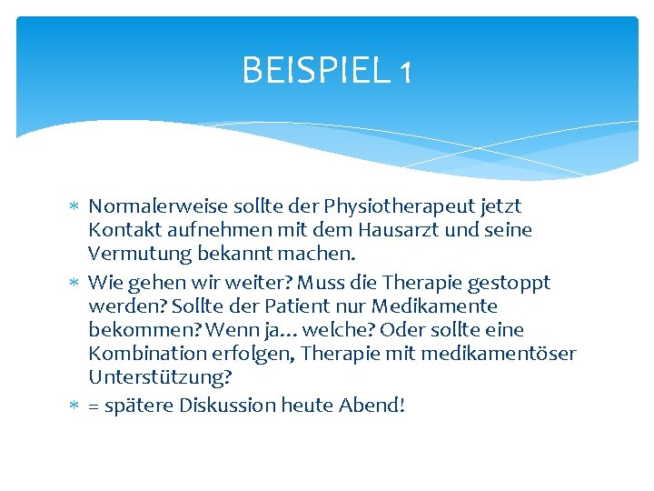 BEISPIEL 1 Normalerweise sollte der Physiotherapeut jetzt Kontakt aufnehmen mit dem Hausarzt und seine BEISPIEL 1 Normalerweise sollte der Physiotherapeut jetzt Kontakt aufnehmen mit dem Hausarzt und seine