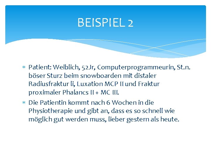 BEISPIEL 2 Patient: Weiblich, 52 Jr, Computerprogrammeurin, St. n. böser Sturz beim snowboarden mit BEISPIEL 2 Patient: Weiblich, 52 Jr, Computerprogrammeurin, St. n. böser Sturz beim snowboarden mit