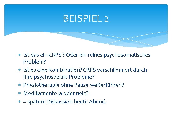 BEISPIEL 2 Ist das ein CRPS ? Oder ein reines psychosomatisches Problem? Ist es BEISPIEL 2 Ist das ein CRPS ? Oder ein reines psychosomatisches Problem? Ist es