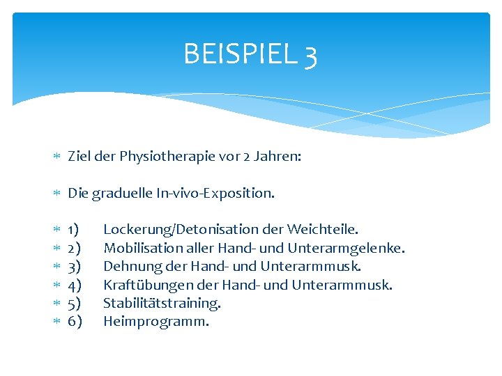 BEISPIEL 3 Ziel der Physiotherapie vor 2 Jahren: Die graduelle In-vivo-Exposition. 1) 2) 3) BEISPIEL 3 Ziel der Physiotherapie vor 2 Jahren: Die graduelle In-vivo-Exposition. 1) 2) 3)