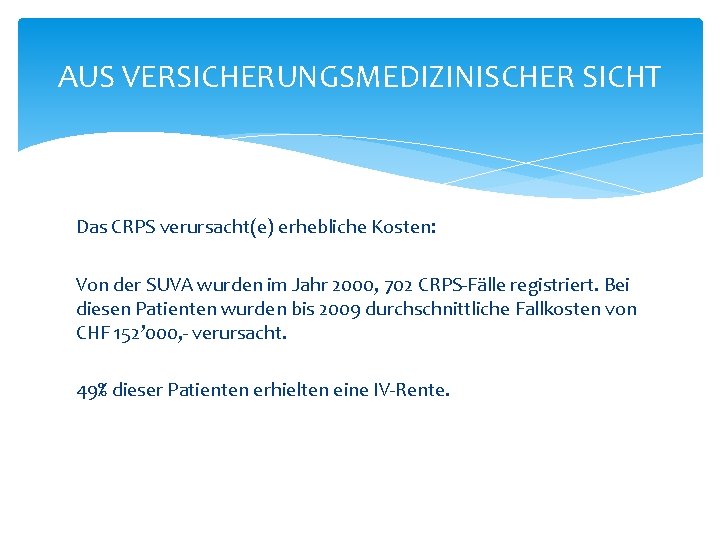 AUS VERSICHERUNGSMEDIZINISCHER SICHT Das CRPS verursacht(e) erhebliche Kosten: Von der SUVA wurden im Jahr AUS VERSICHERUNGSMEDIZINISCHER SICHT Das CRPS verursacht(e) erhebliche Kosten: Von der SUVA wurden im Jahr