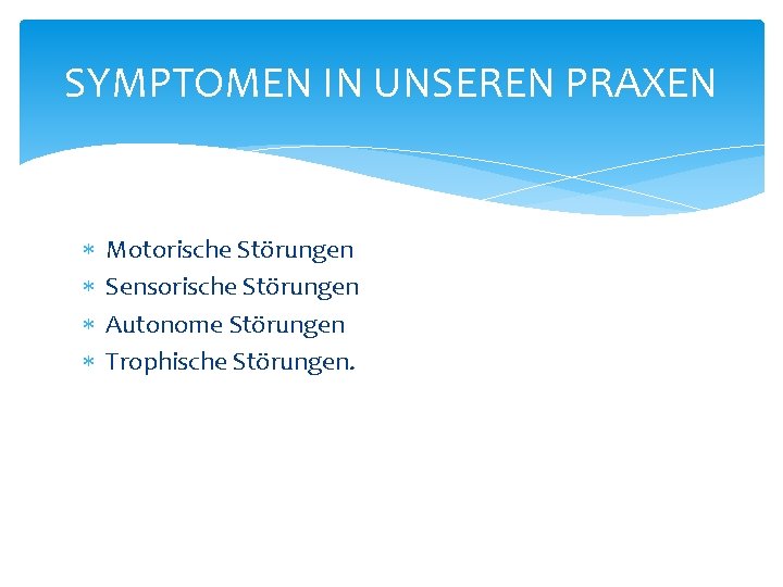 SYMPTOMEN IN UNSEREN PRAXEN Motorische Störungen Sensorische Störungen Autonome Störungen Trophische Störungen. SYMPTOMEN IN UNSEREN PRAXEN Motorische Störungen Sensorische Störungen Autonome Störungen Trophische Störungen.