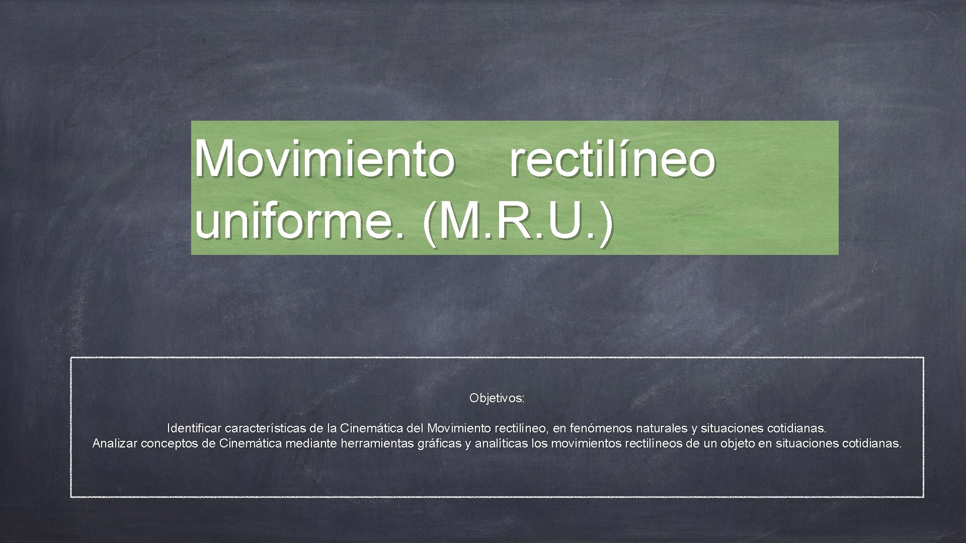 Movimiento rectilíneo uniforme. (M. R. U. ) Objetivos: Identificar características de la Cinemática del