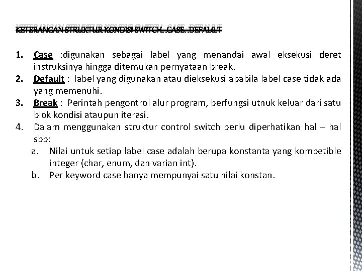 KETERANGAN STRUKTUR KONDISI SWITCH…CASE…DEFAULT 1. Case : digunakan sebagai label yang menandai awal eksekusi