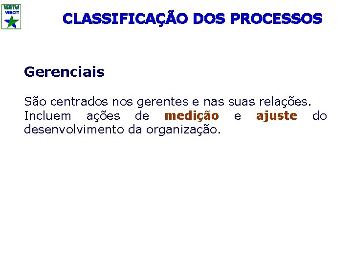 CLASSIFICAÇÃO DOS PROCESSOS Gerenciais São centrados nos gerentes e nas suas relações. Incluem ações