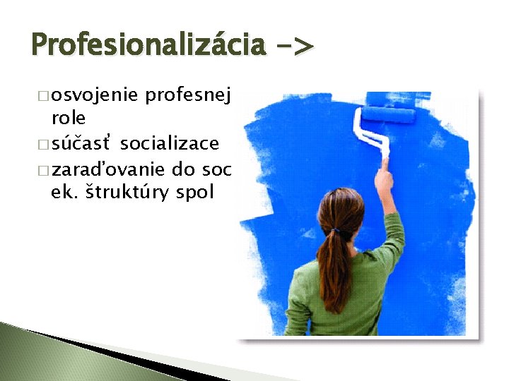 Profesionalizácia -> � osvojenie profesnej role � súčasť socializace � zaraďovanie do soc. ek.