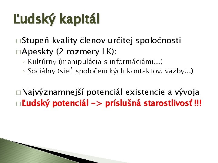 Ľudský kapitál � Stupeň kvality členov určitej spoločnosti � Apeskty (2 rozmery LK): ◦