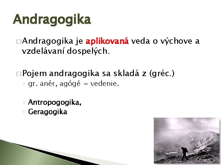 Andragogika � Andragogika je aplikovaná veda o výchove a vzdelávaní dospelých. � Pojem andragogika