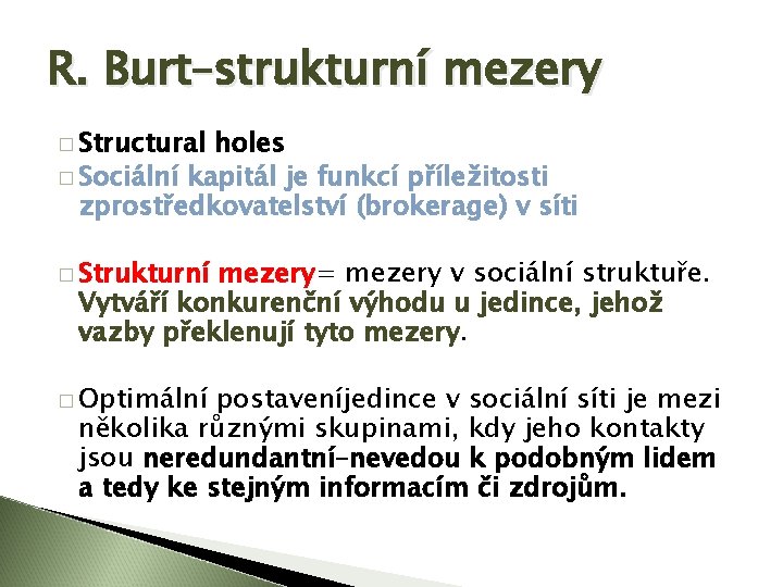 R. Burt–strukturní mezery � Structural holes � Sociální kapitál je funkcí příležitosti zprostředkovatelství (brokerage)
