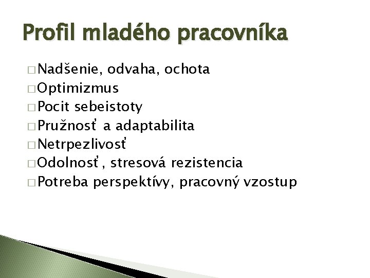 Profil mladého pracovníka � Nadšenie, odvaha, ochota � Optimizmus � Pocit sebeistoty � Pružnosť