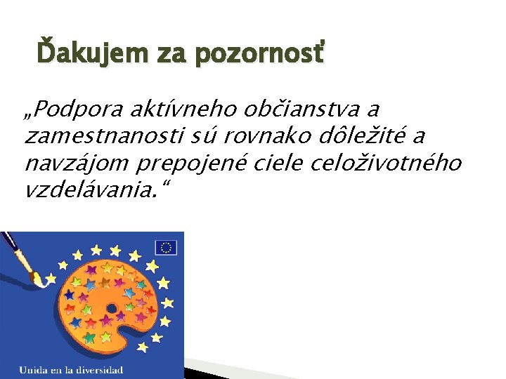 Ďakujem za pozornosť „Podpora aktívneho občianstva a zamestnanosti sú rovnako dôležité a navzájom prepojené